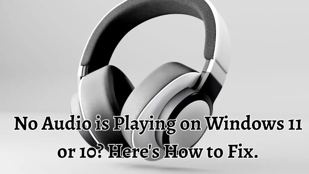 No Audio is Playing on Windows 11 or 10 Here's How to Fix.