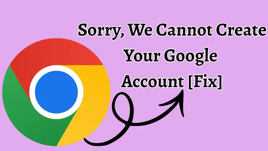 Sorry, We Cannot Create Your Google  Account [Fix]