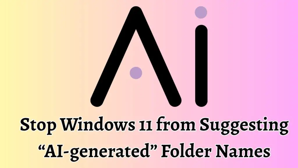 Stop Windows 11 from Suggesting “AI-generated” Folder Names