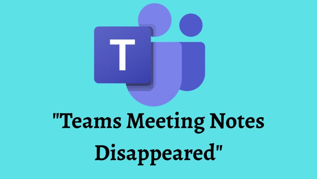 Teams Meeting Notes Disappeared