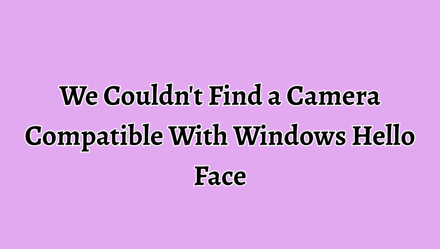 We Couldn't Find a Camera Compatible With Windows Hello Face