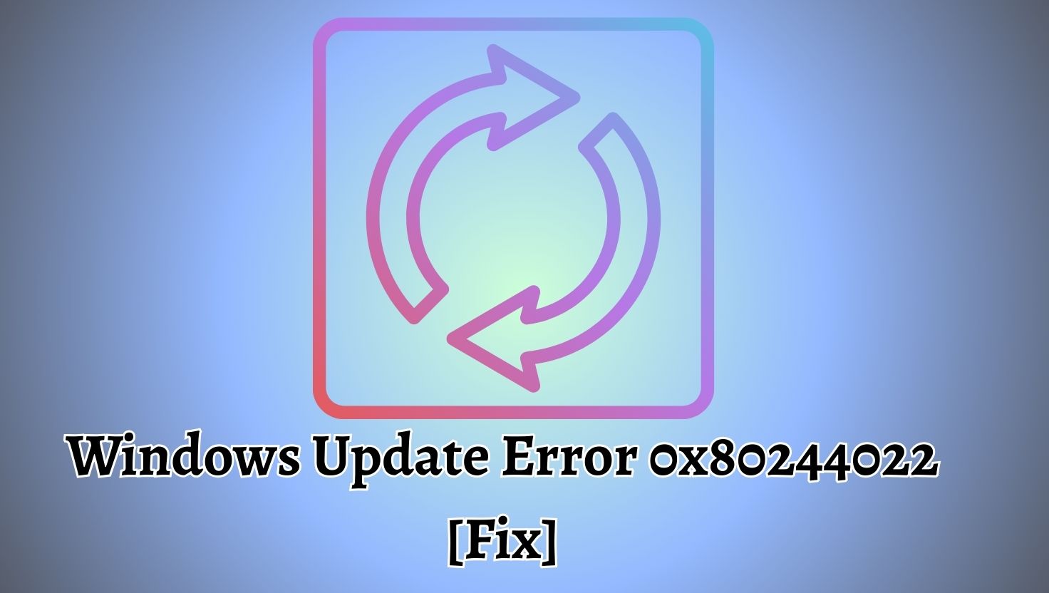Windows Update Error 0x80244022 [Fix]
