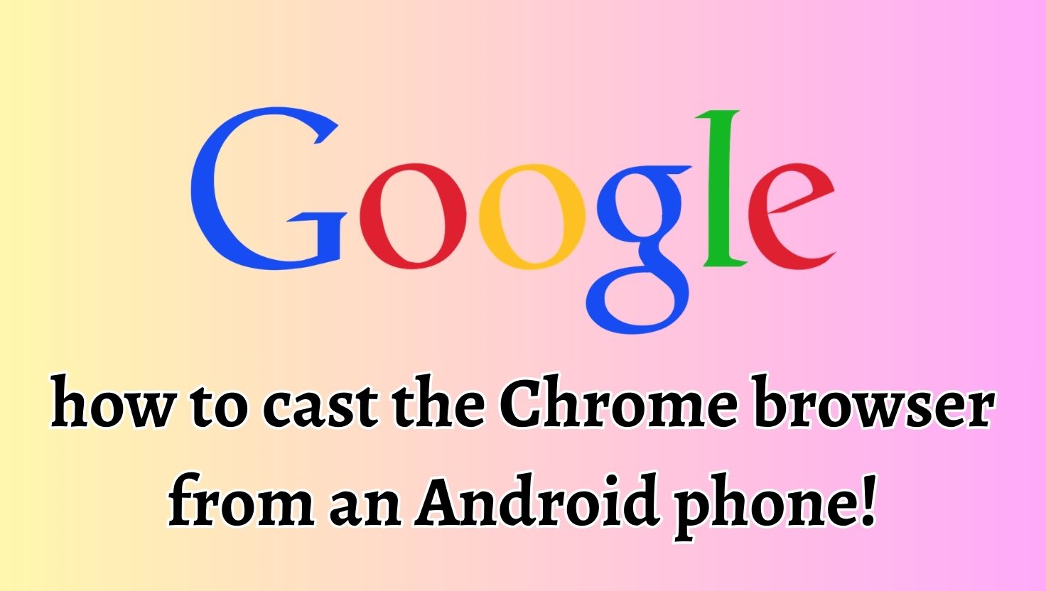 how to cast the Chrome browser from an Android phone