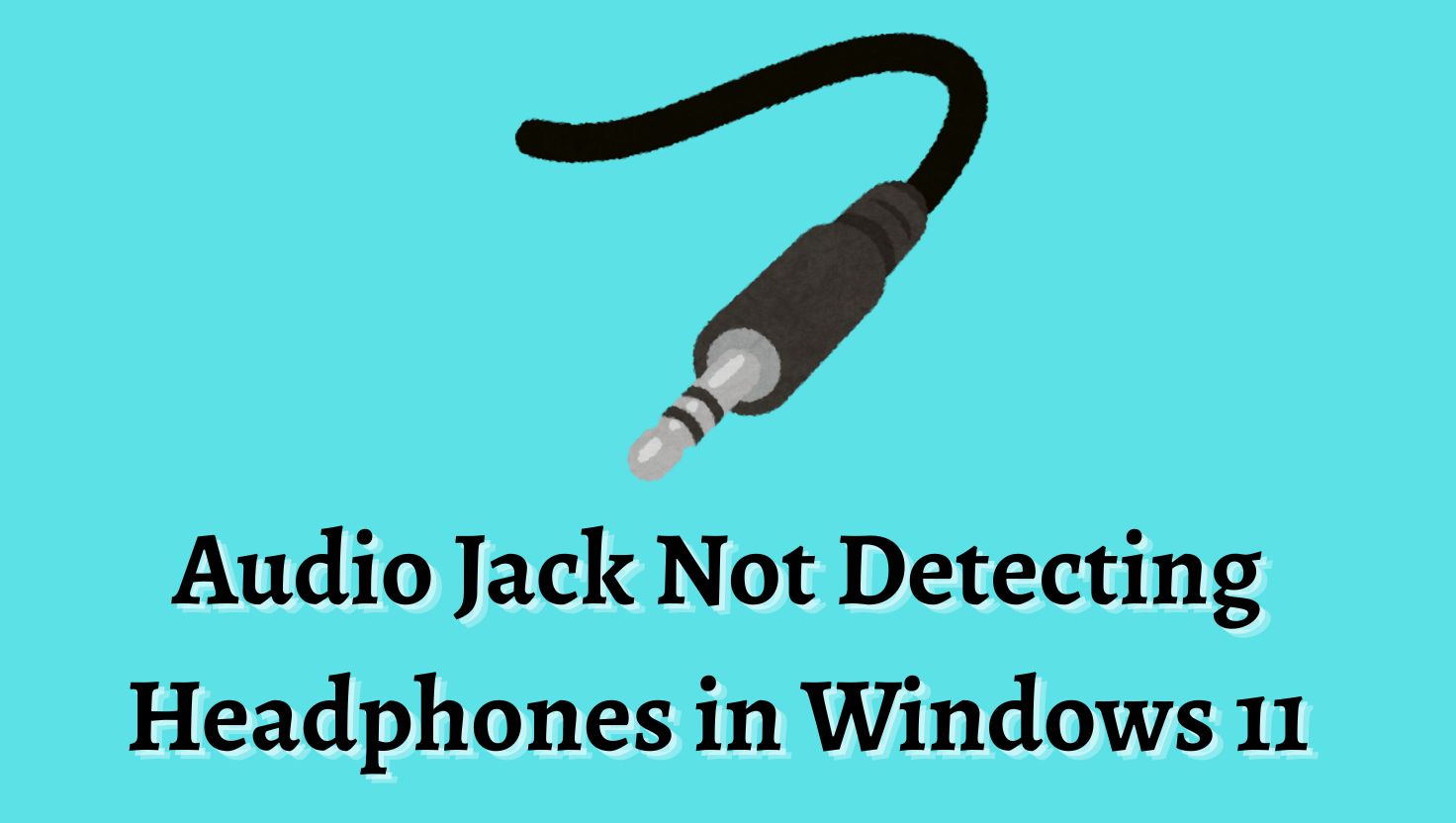 Audio Jack Not Detecting Headphones in Windows 11
