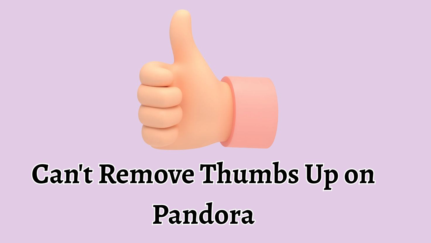 Can't Remove Thumbs Up on Pandora How to Remove It