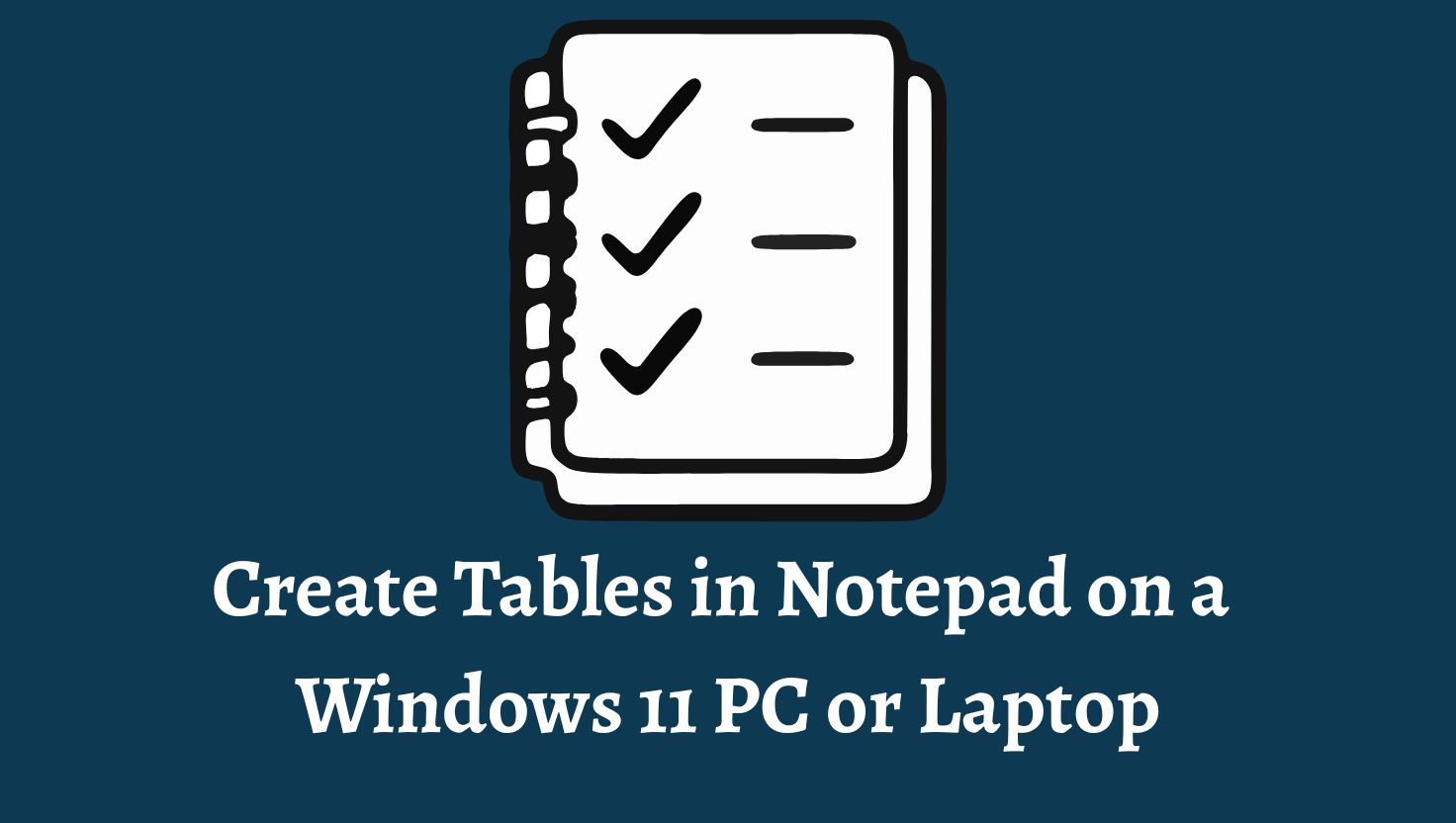 Create Tables in Notepad on a Windows 11 PC or Laptop