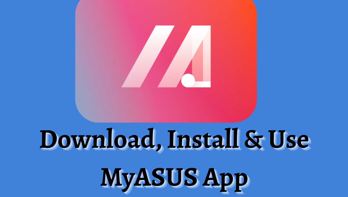 Download, Install & Use MyASUS App