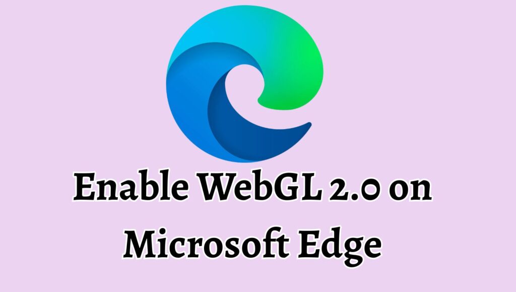 Enable WebGL 2.0 on Microsoft Edge