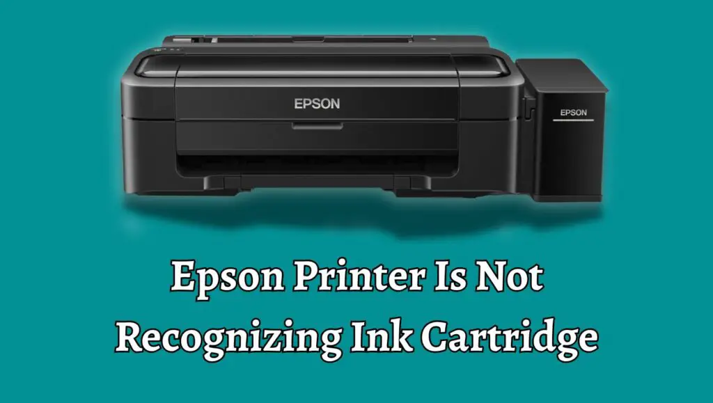 Epson Printer Is Not Recognizing Ink Cartridge