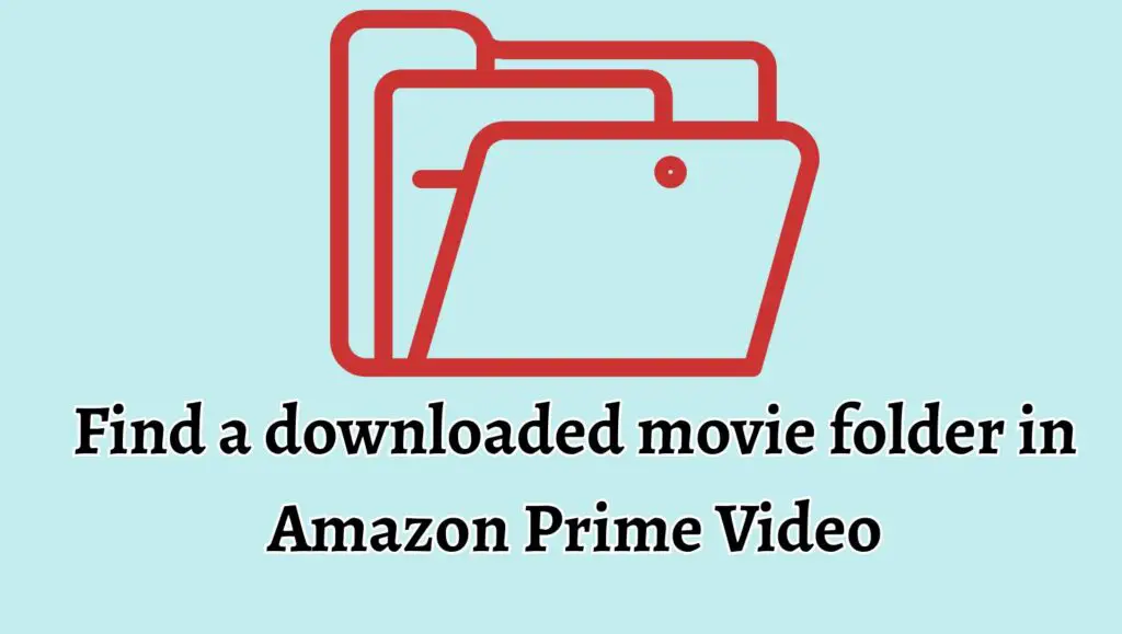 Find a downloaded movie folder in Amazon Prime Video