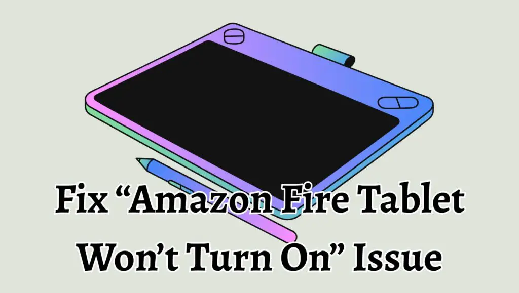 Fix “Amazon Fire Tablet Won’t Turn On” Issue