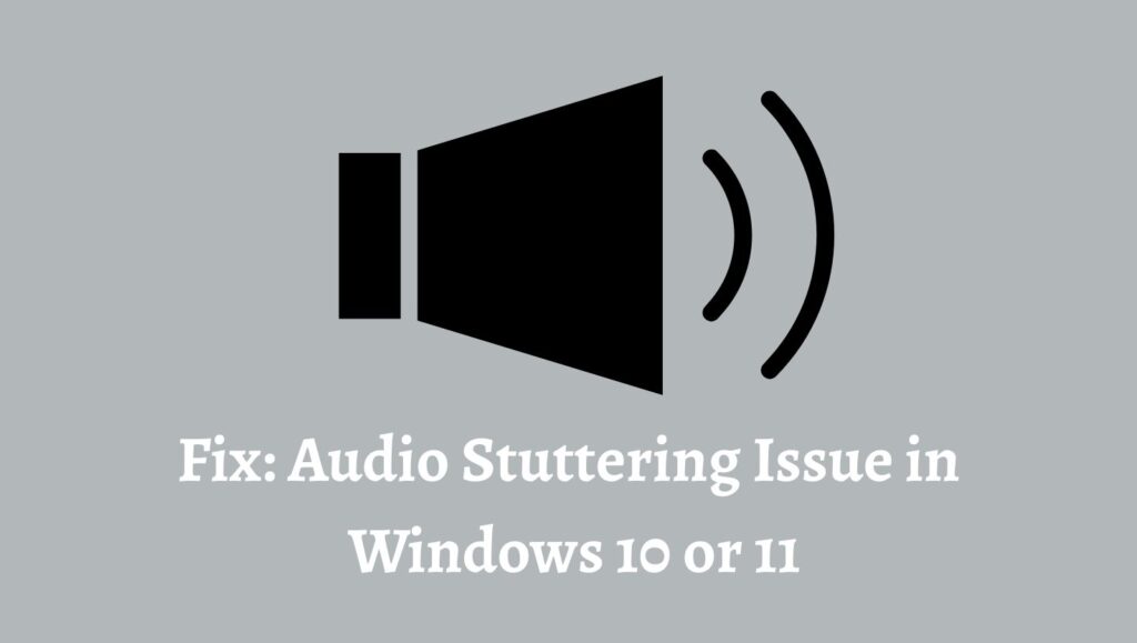 Fix Audio Stuttering Issue in Windows 10 or 11