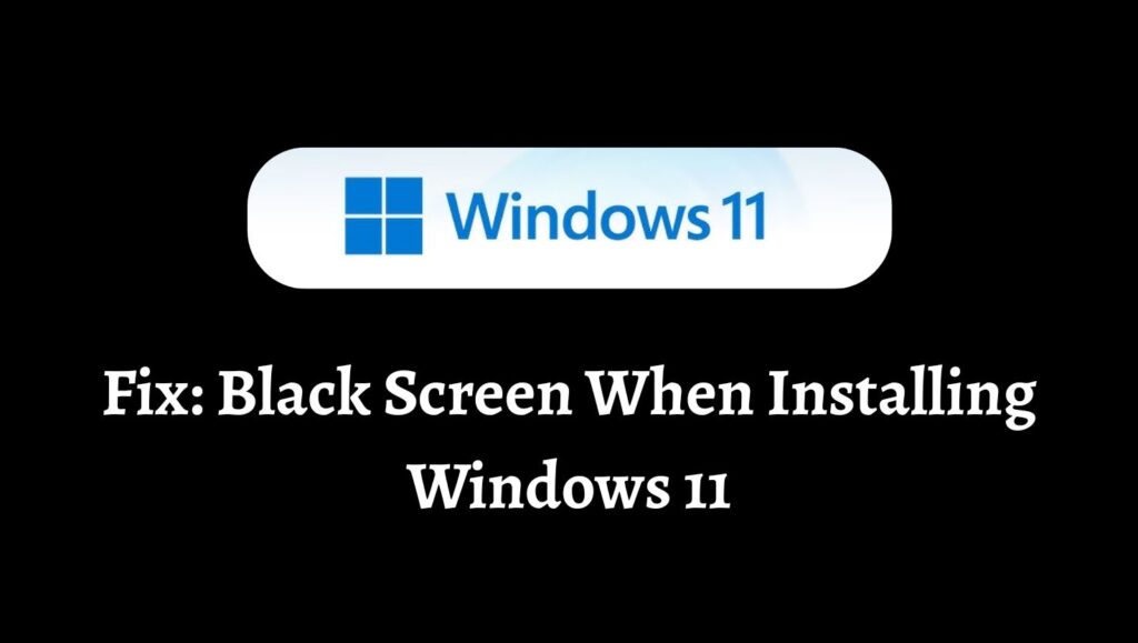 Fix Black Screen When Installing Windows 11