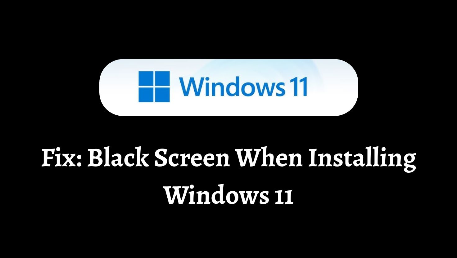 Fix Black Screen When Installing Windows 11