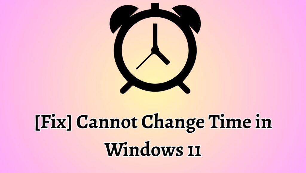 [Fix] Cannot Change Time in Windows 11