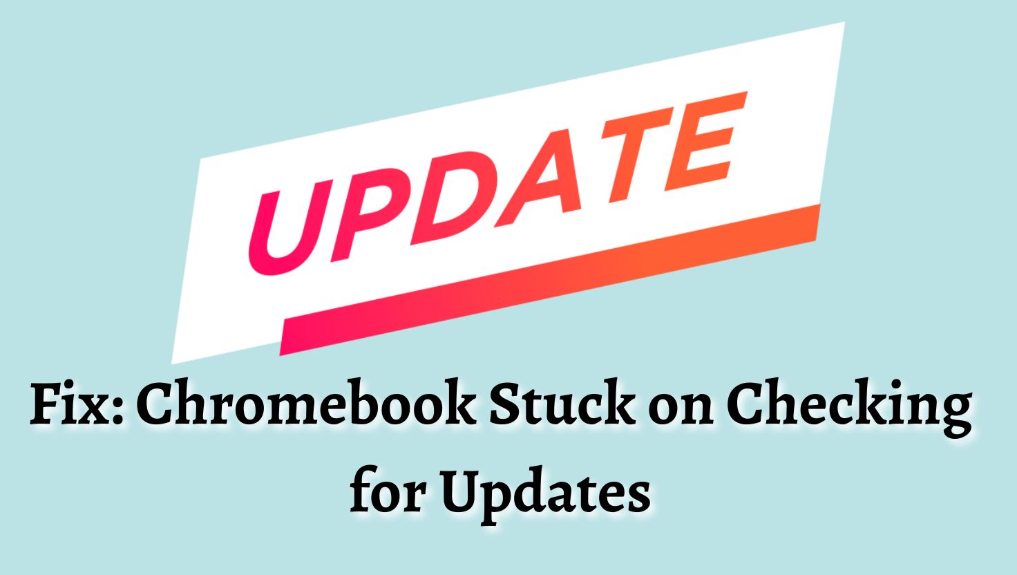 Fix Chromebook Stuck on Checking for Updates