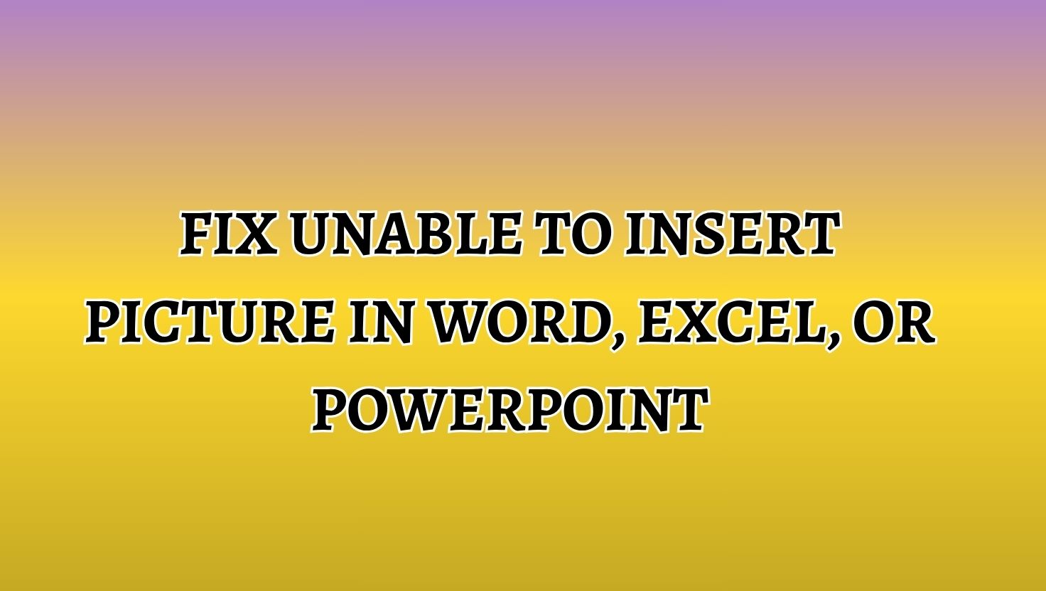 Fix Unable to Insert Picture in Word, Excel, or PowerPoint
