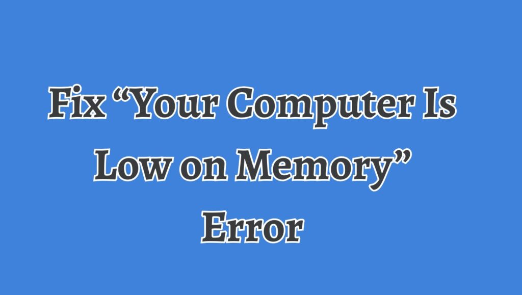 Fix “Your Computer Is Low on Memory” Error on Windows 11 or 10