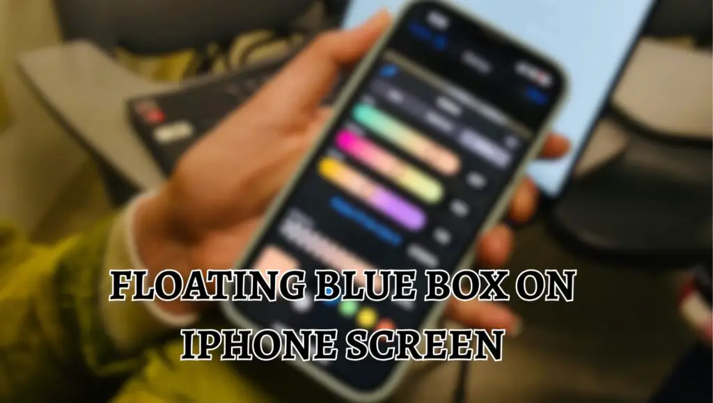 Floating Blue Box on iPhone Screen