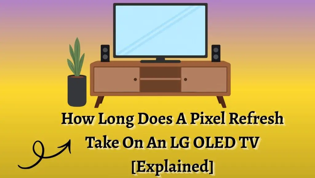 How Long Does A Pixel Refresh Take On An LG OLED TV