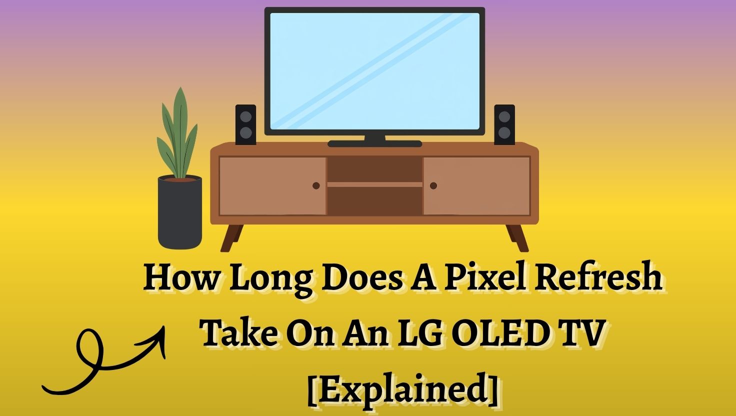 How Long Does A Pixel Refresh Take On An LG OLED TV