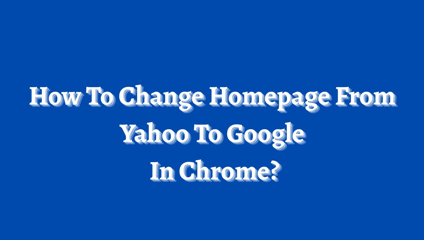 How To Change Homepage From Yahoo To Google In Chrome