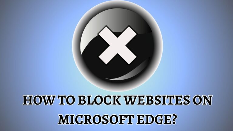 How to Block Websites on Microsoft Edge? [Easy Guide]