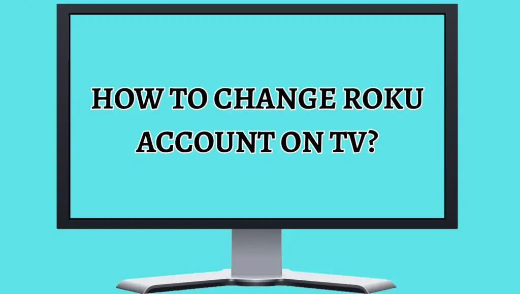 How to Change Roku Account on TV
