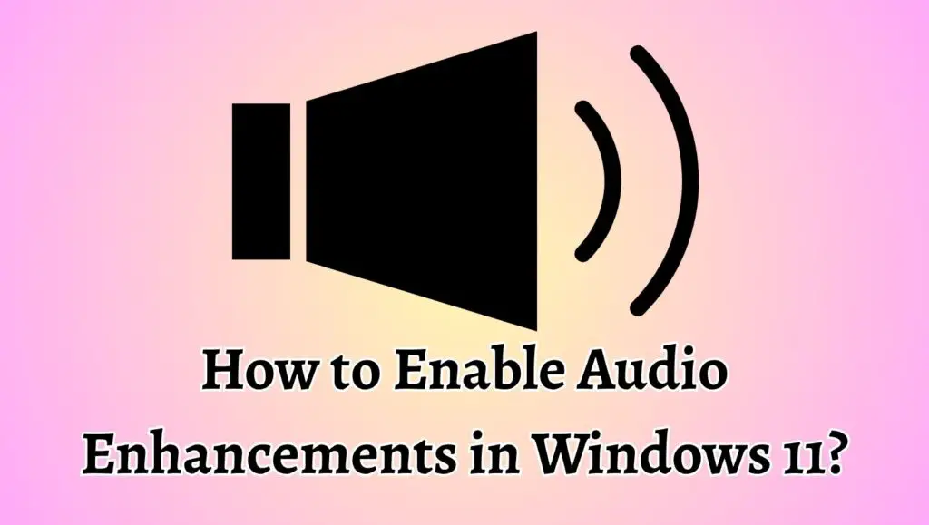 How to Enable Audio Enhancements in Windows 11