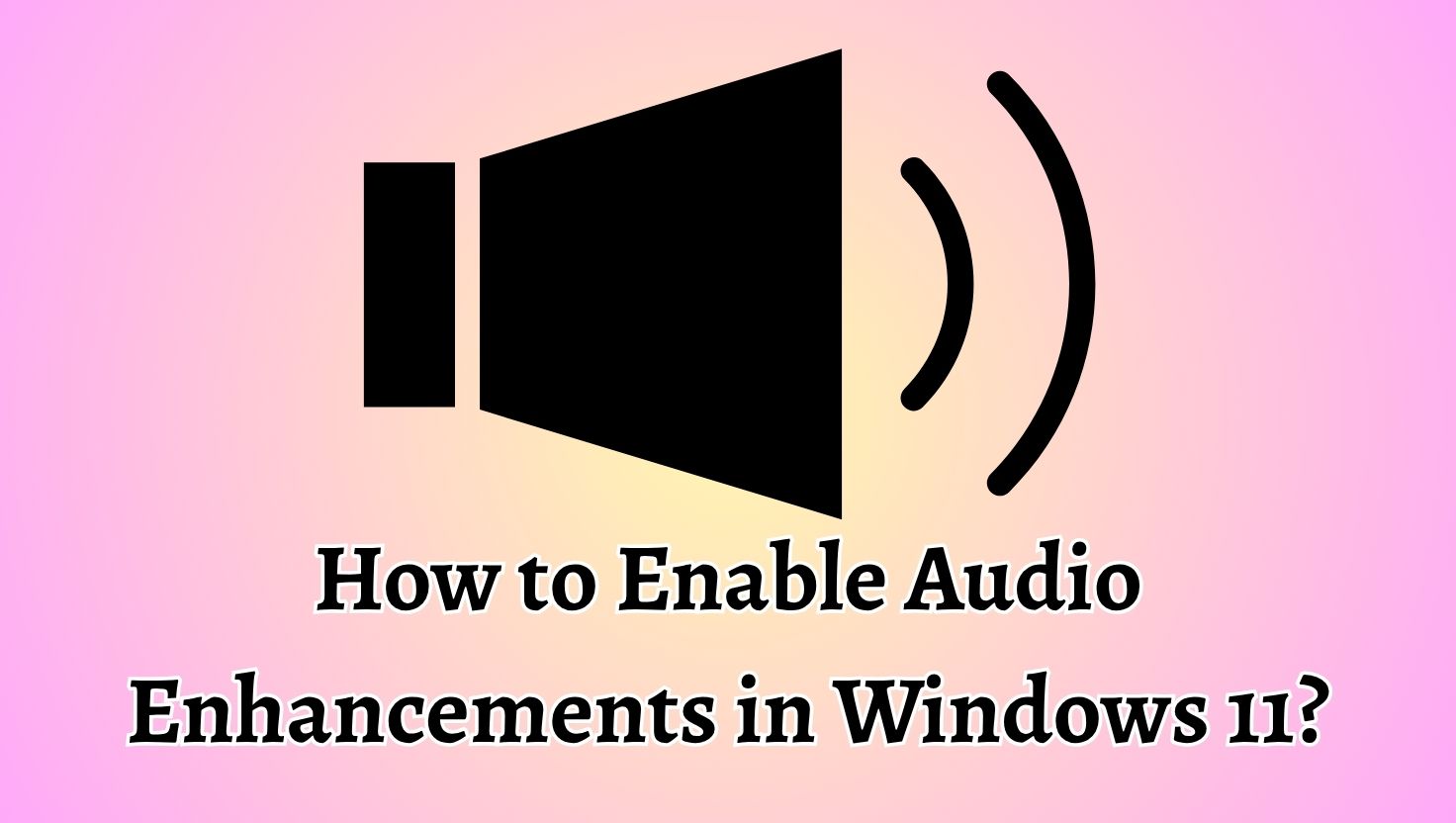 How to Enable Audio Enhancements in Windows 11