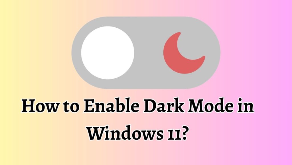 How to Enable Dark Mode in Windows 11