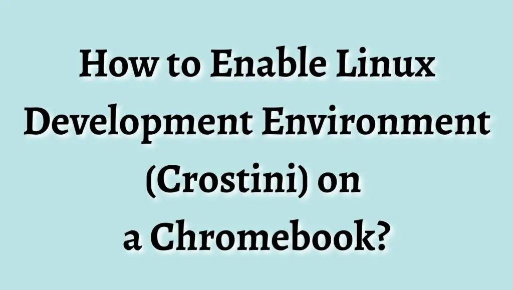 How to Enable Linux Development Environment (Crostini) on a Chromebook