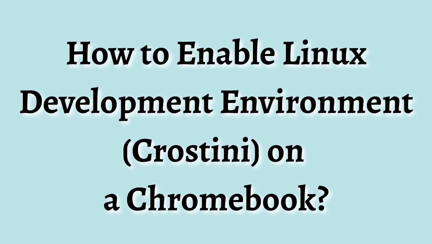 How to Enable Linux Development Environment (Crostini) on a Chromebook