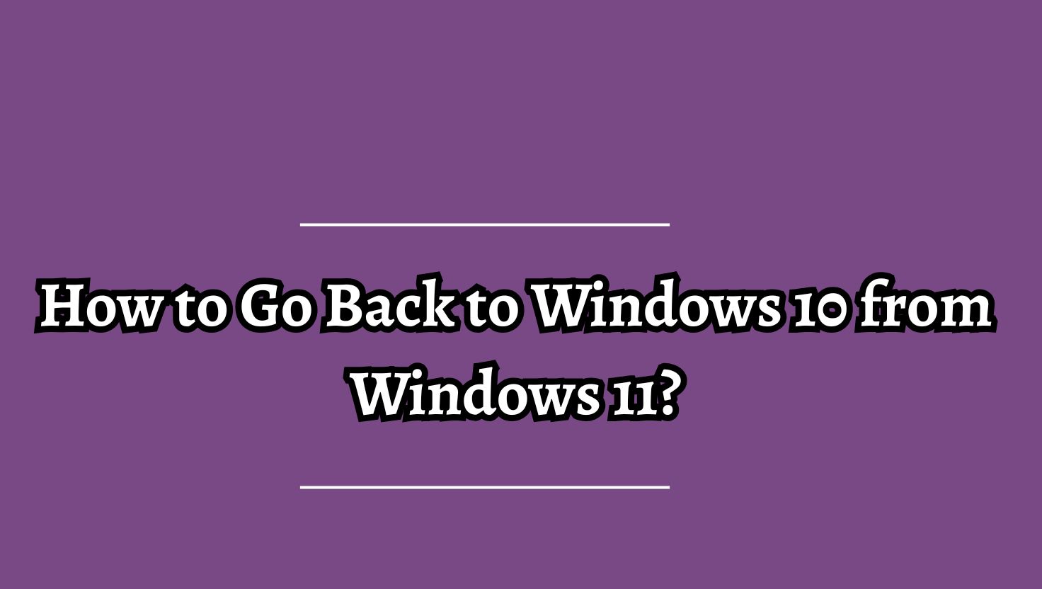 How to Go Back to Windows 10 from Windows 11