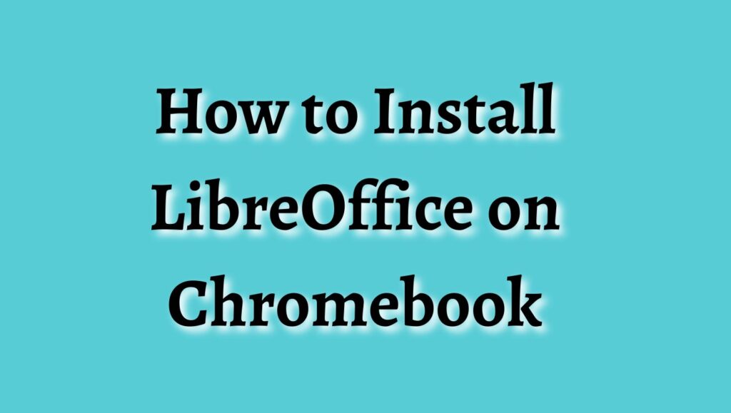 How to Install LibreOffice on Chromebook