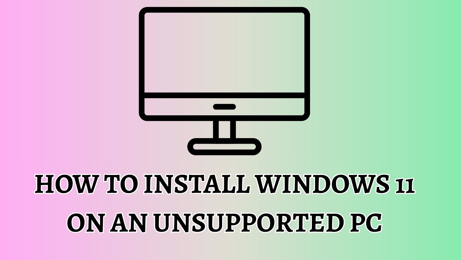 How to Install Windows 11 on an Unsupported PC