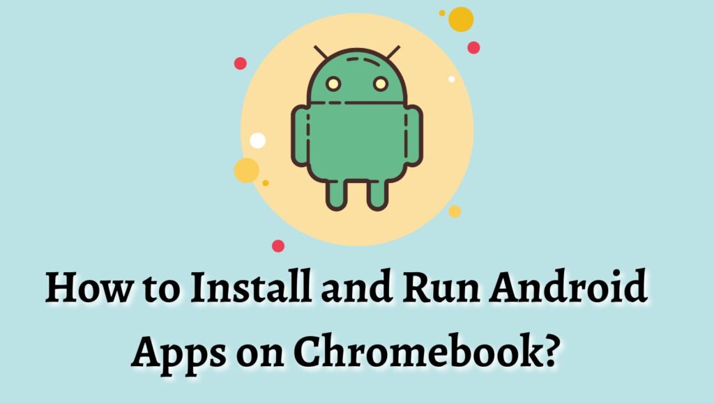 How to Install and Run Android Apps on Chromebook