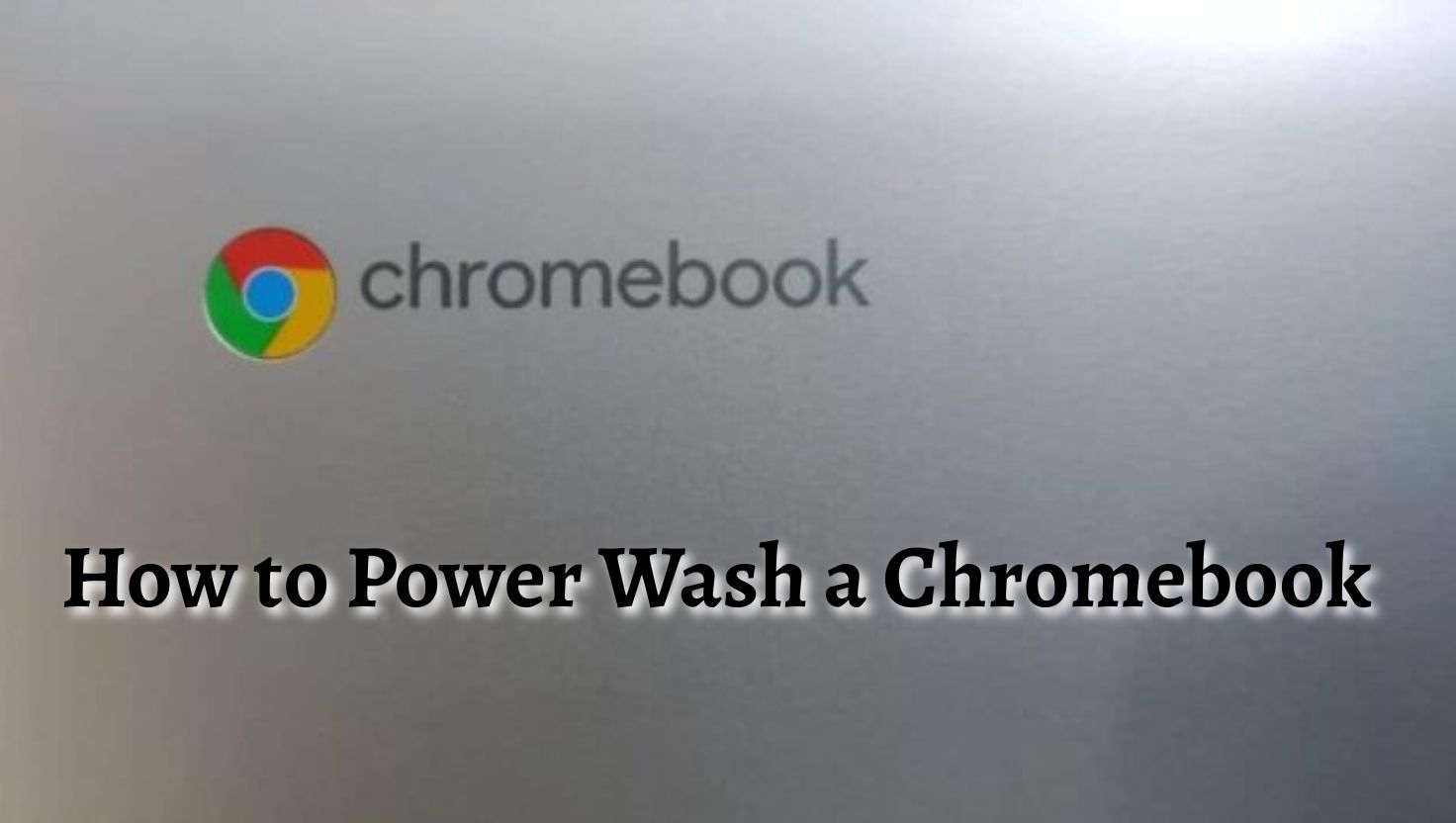 How to Power Wash a Chromebook