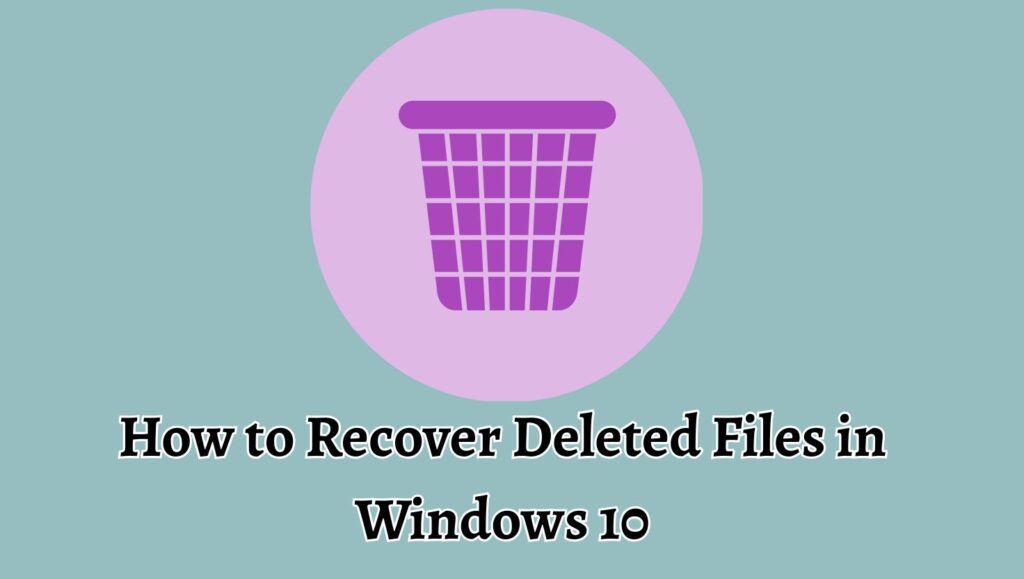 How to Recover Deleted Files in Windows 10
