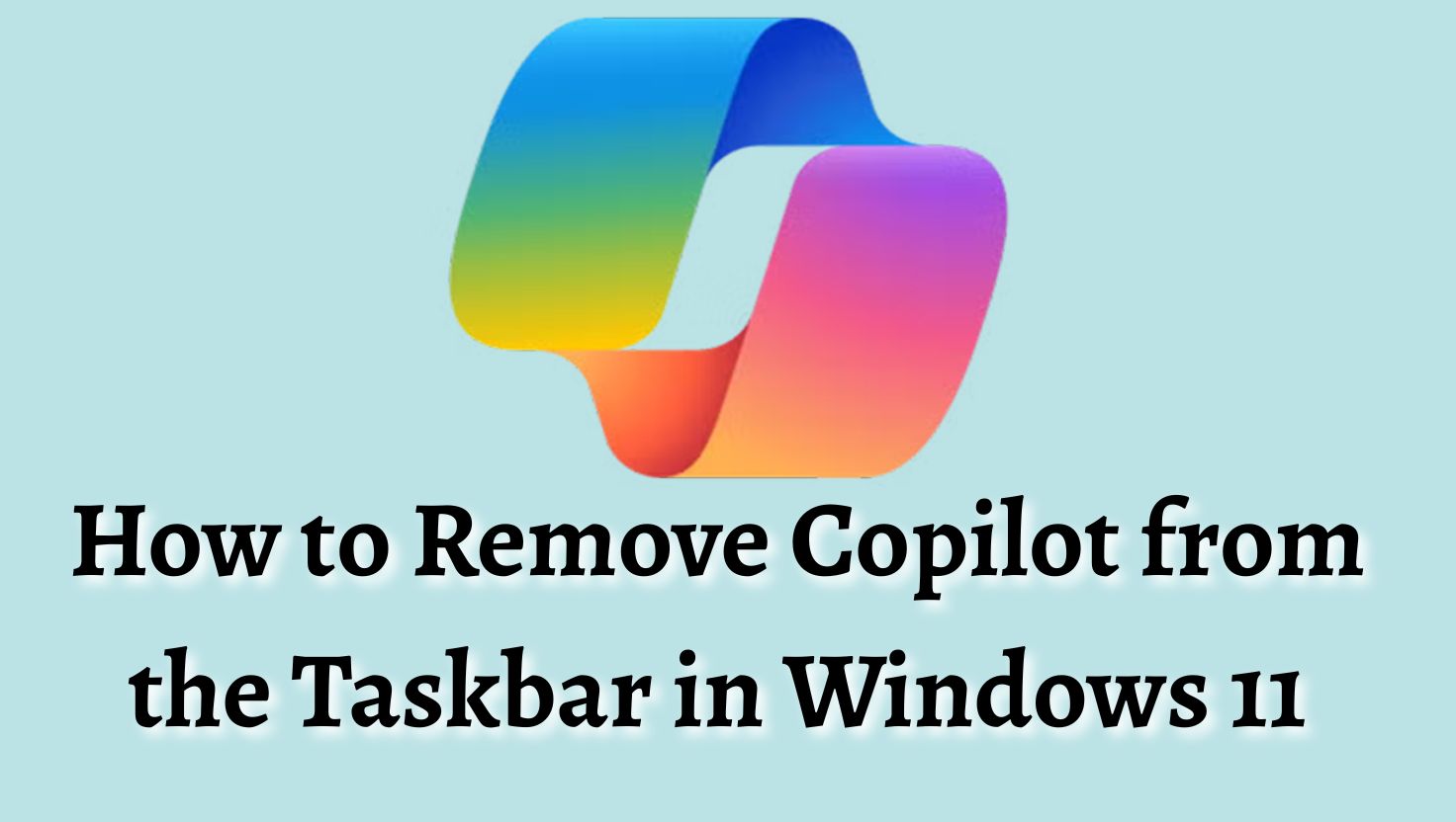 How to Remove Copilot from the Taskbar in Windows 11