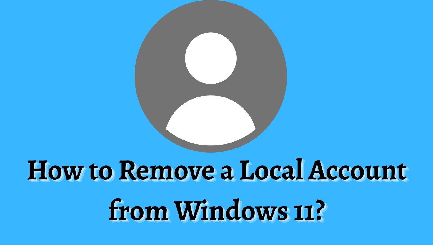 How to Remove a Local Account from Windows 11