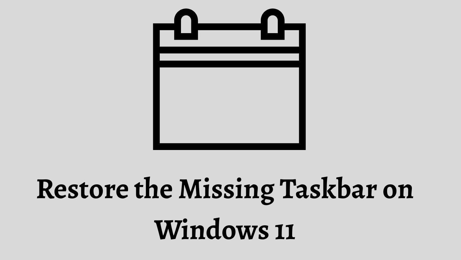 How to Restore the Missing Taskbar on Windows 11