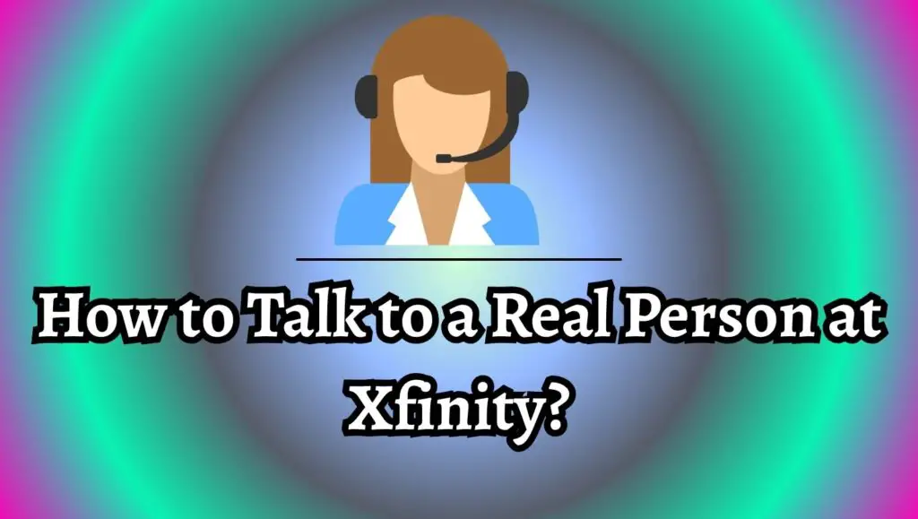 How to Talk to a Real Person at Xfinity