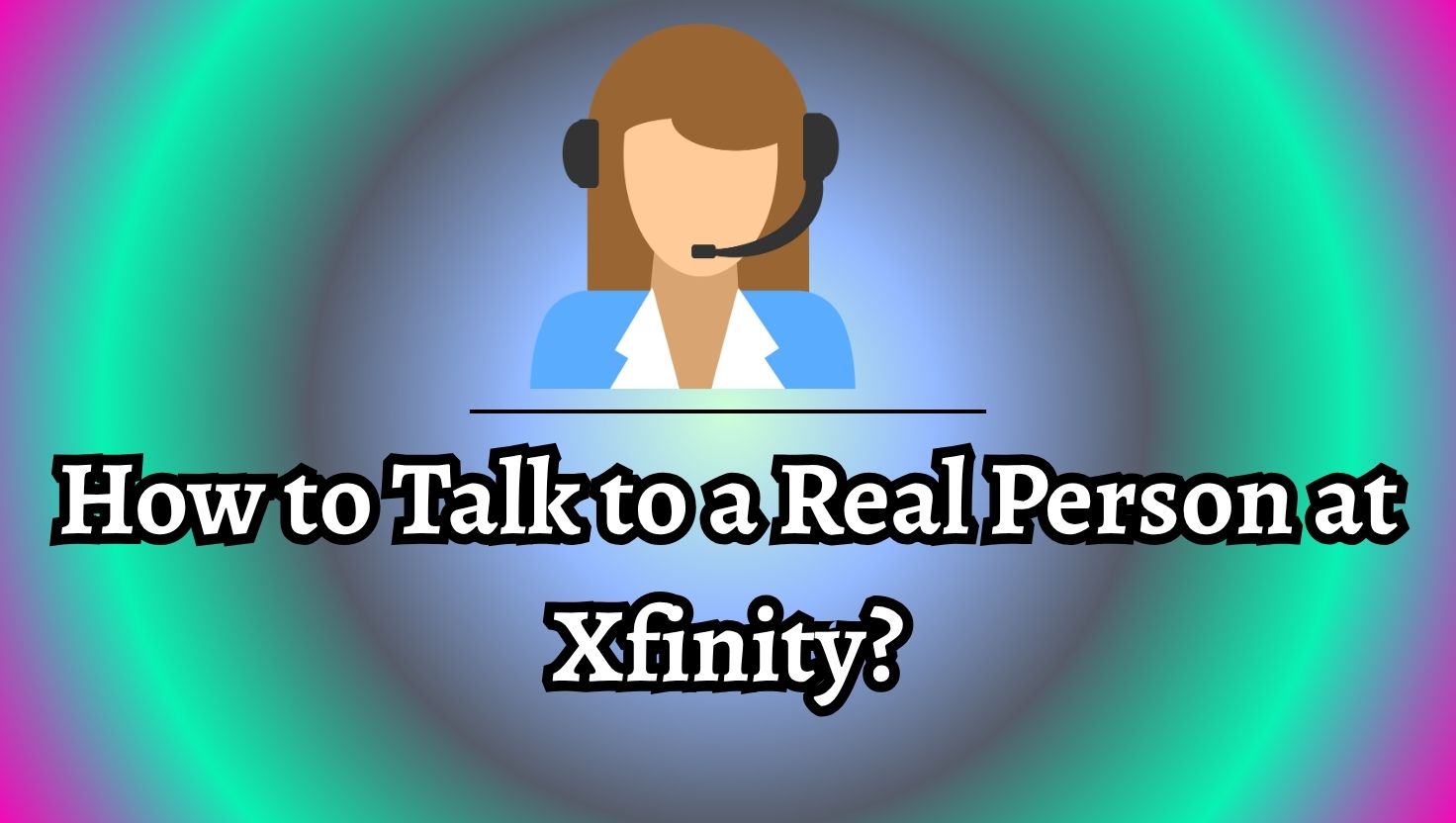 How to Talk to a Real Person at Xfinity