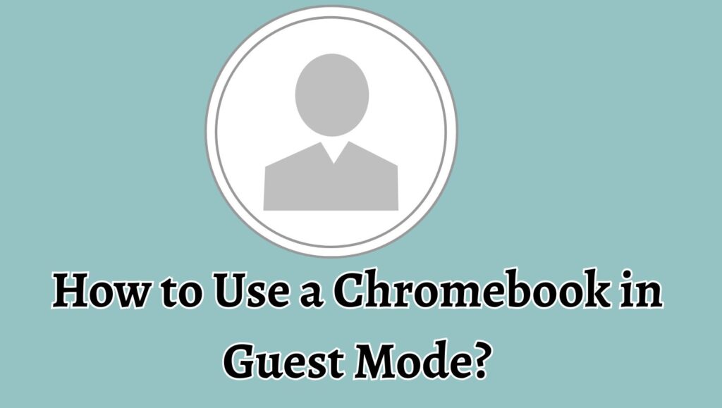 How to Use a Chromebook in Guest Mode