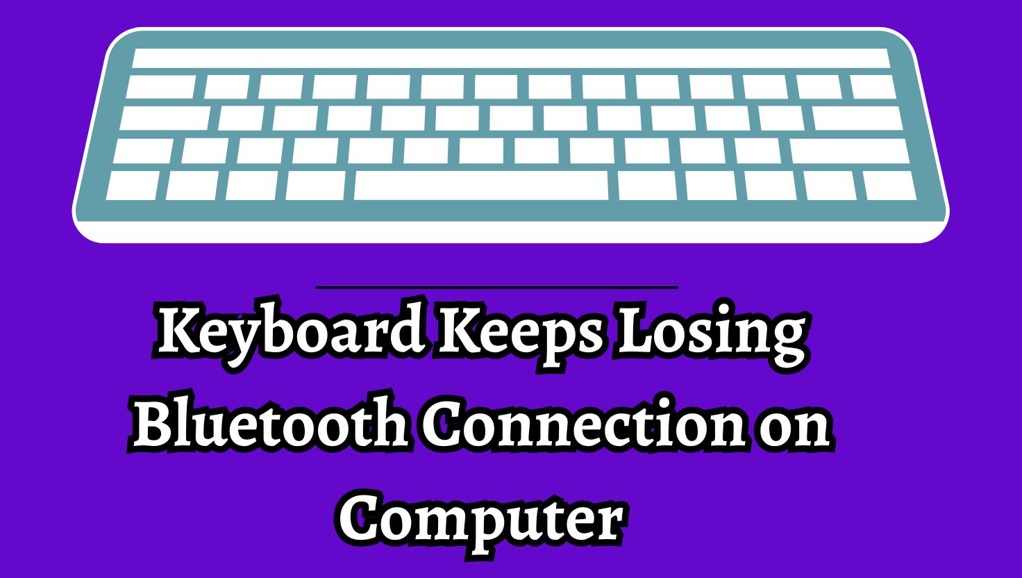 Keyboard Keeps Losing Bluetooth Connection on Computer