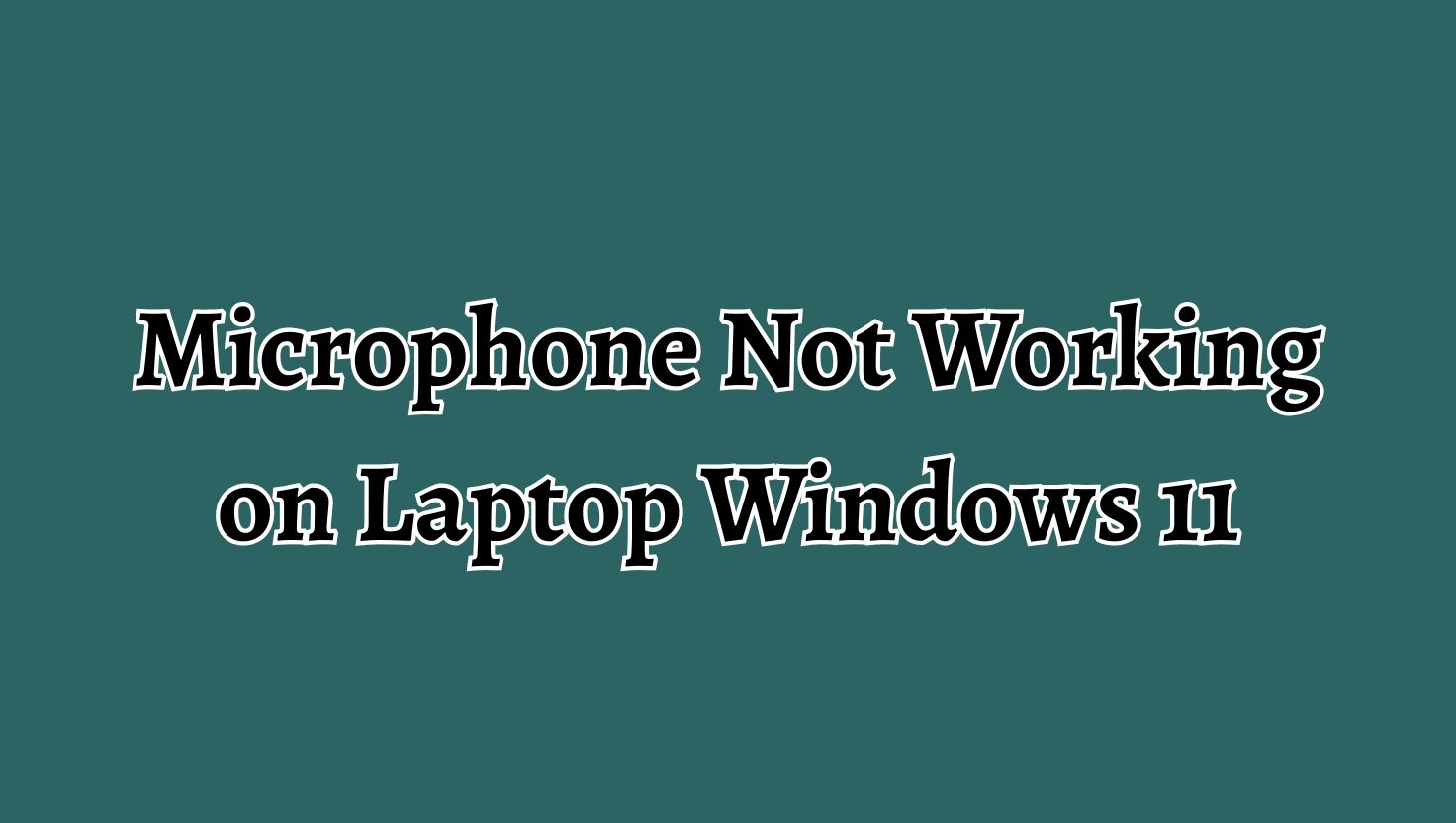 Microphone Not Working on Laptop Windows 11