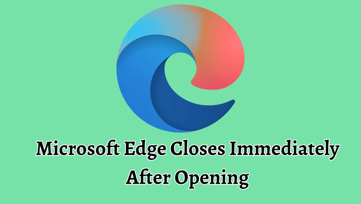 Microsoft Edge Closes Immediately After Opening
