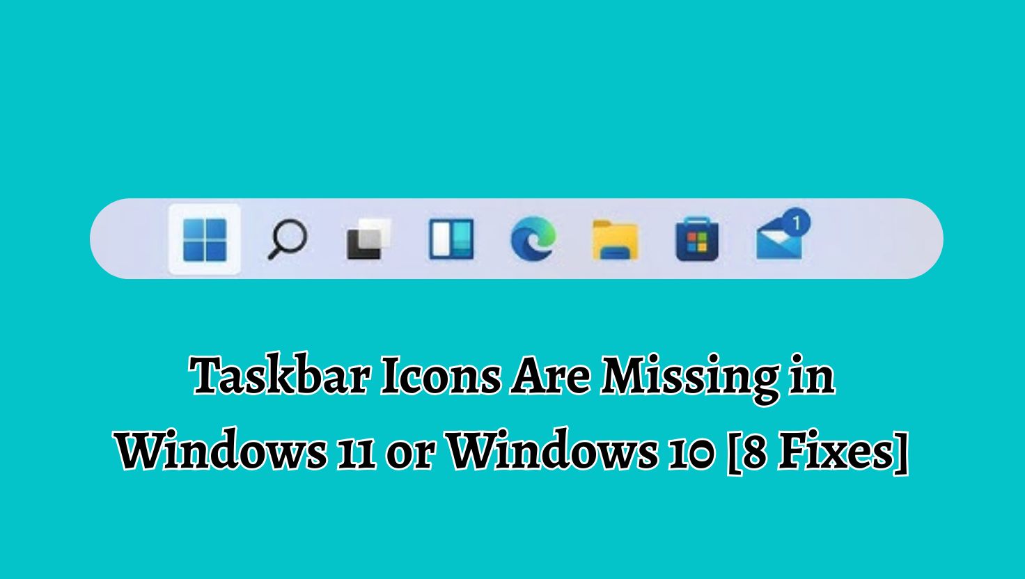 Taskbar Icons Are Missing in Windows 11 or Windows 10