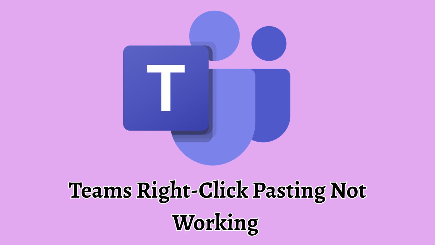 Teams Right-Click Pasting Not Working